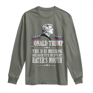 Funny Trump Long Sleeve Shirt The D Is Missing Because Its In Every Haters Mouth Sarcasm TS02 Military Green Print Your Wear