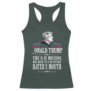 Funny Trump Racerback Tank Top The D Is Missing Because Its In Every Haters Mouth Sarcasm TS02 Dark Forest Green Print Your Wear