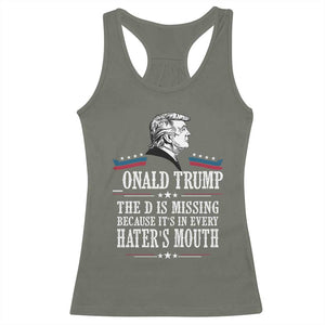 Funny Trump Racerback Tank Top The D Is Missing Because Its In Every Haters Mouth Sarcasm TS02 Military Green Print Your Wear