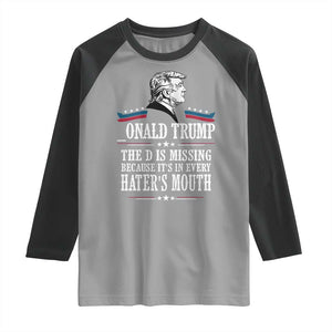 Funny Trump Raglan Shirt The D Is Missing Because Its In Every Haters Mouth Sarcasm TS02 Sport Gray Black Print Your Wear