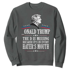 Funny Trump Sweatshirt The D Is Missing Because Its In Every Haters Mouth Sarcasm TS02 Dark Heather Print Your Wear