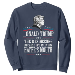 Funny Trump Sweatshirt The D Is Missing Because Its In Every Haters Mouth Sarcasm TS02 Navy Print Your Wear