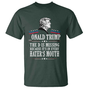 Funny Trump T Shirt The D Is Missing Because Its In Every Haters Mouth Sarcasm TS02 Dark Forest Green Print Your Wear