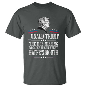 Funny Trump T Shirt The D Is Missing Because Its In Every Haters Mouth Sarcasm TS02 Dark Heather Print Your Wear