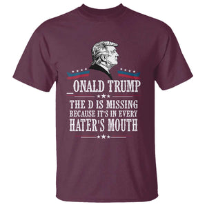 Funny Trump T Shirt The D Is Missing Because Its In Every Haters Mouth Sarcasm TS02 Maroon Print Your Wear