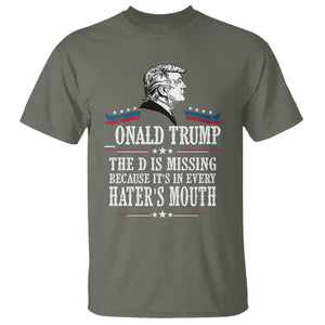 Funny Trump T Shirt The D Is Missing Because Its In Every Haters Mouth Sarcasm TS02 Military Green Print Your Wear