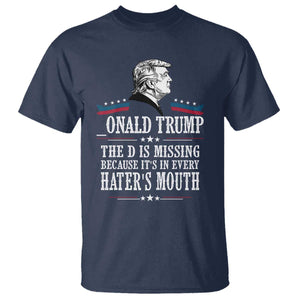 Funny Trump T Shirt The D Is Missing Because Its In Every Haters Mouth Sarcasm TS02 Navy Print Your Wear