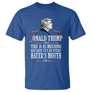 Funny Trump T Shirt The D Is Missing Because Its In Every Haters Mouth Sarcasm TS02 Royal Blue Print Your Wear