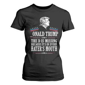 Funny Trump T Shirt For Women The D Is Missing Because Its In Every Haters Mouth Sarcasm TS02 Black Print Your Wear