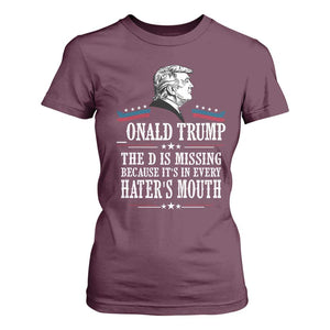 Funny Trump T Shirt For Women The D Is Missing Because Its In Every Haters Mouth Sarcasm TS02 Maroon Print Your Wear