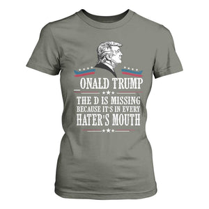 Funny Trump T Shirt For Women The D Is Missing Because Its In Every Haters Mouth Sarcasm TS02 Military Green Print Your Wear