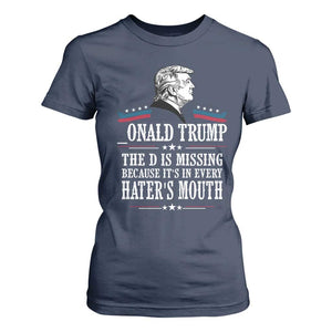 Funny Trump T Shirt For Women The D Is Missing Because Its In Every Haters Mouth Sarcasm TS02 Navy Print Your Wear