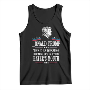 Funny Trump Tank Top The D Is Missing Because Its In Every Haters Mouth Sarcasm TS02 Black Print Your Wear