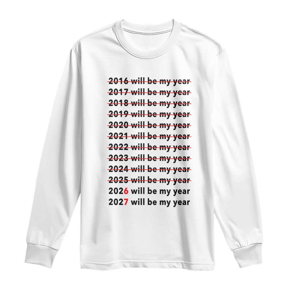 2026 2027 Will Be My Year Long Sleeve Shirt Funny New Year Motivation Comeback Energy TS02 White Print Your Wear