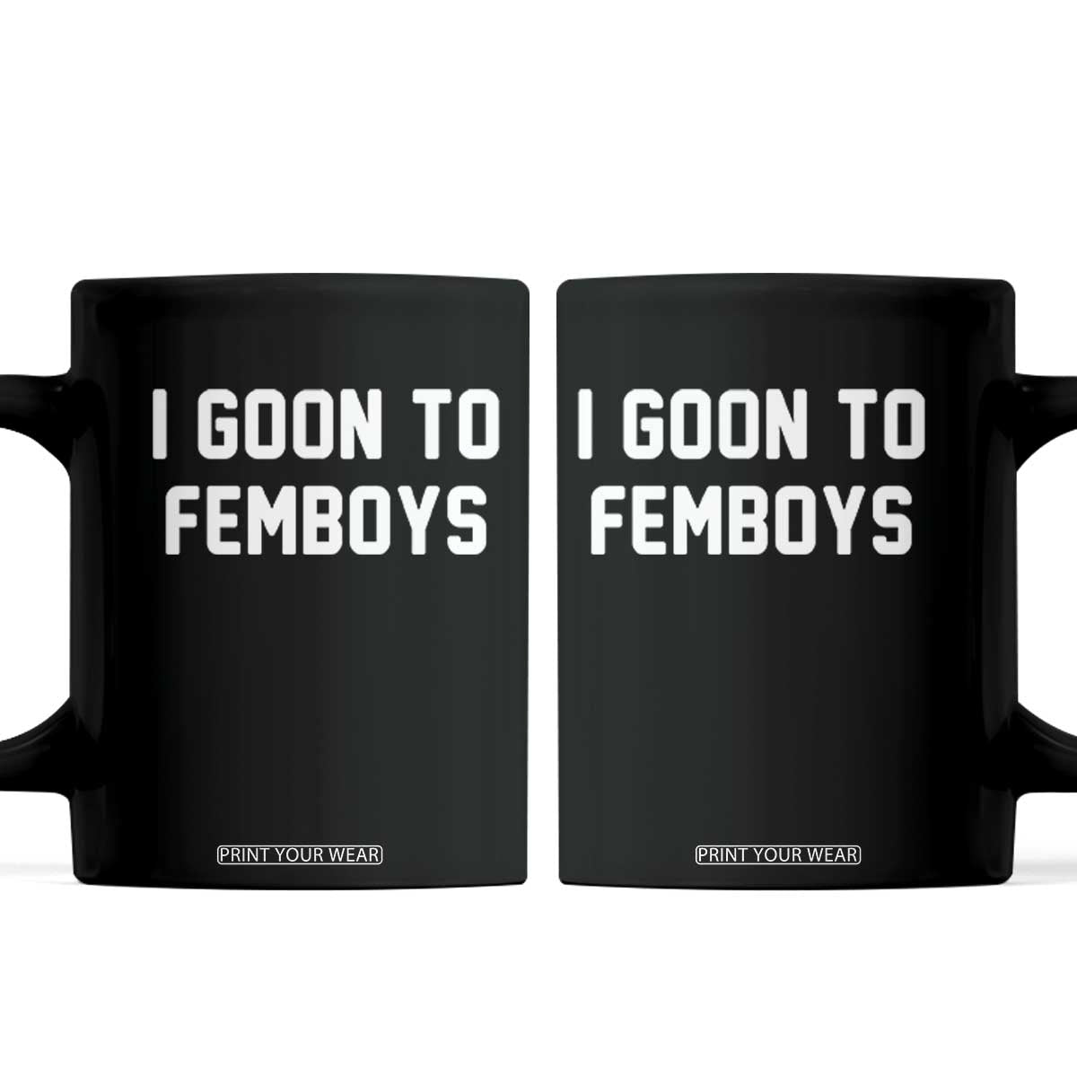 I Goon to Femboys Coffee Mug Funny Adult Humor Internet Meme Culture TS02 Black Print Your Wear
