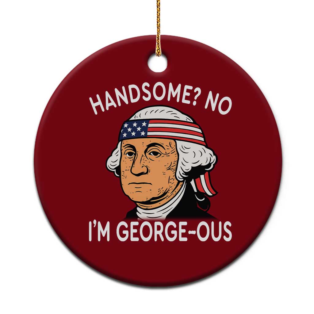 Funny George Washington Ceramic Ornament Handsome No Georgeous Patriotic 4th Of July Humor TS02 1pc Red Print Your Wear