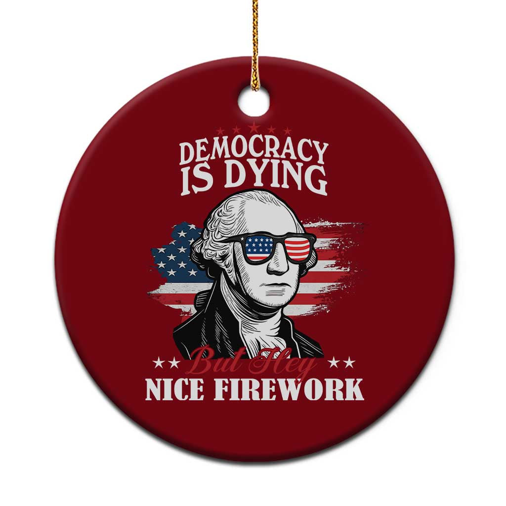 Patriotic George Washington Ceramic Ornament Funny Democracy Is Dying But Hey Nice Fireworks 4th Of July Humor TS02 1pc Red Print Your Wear