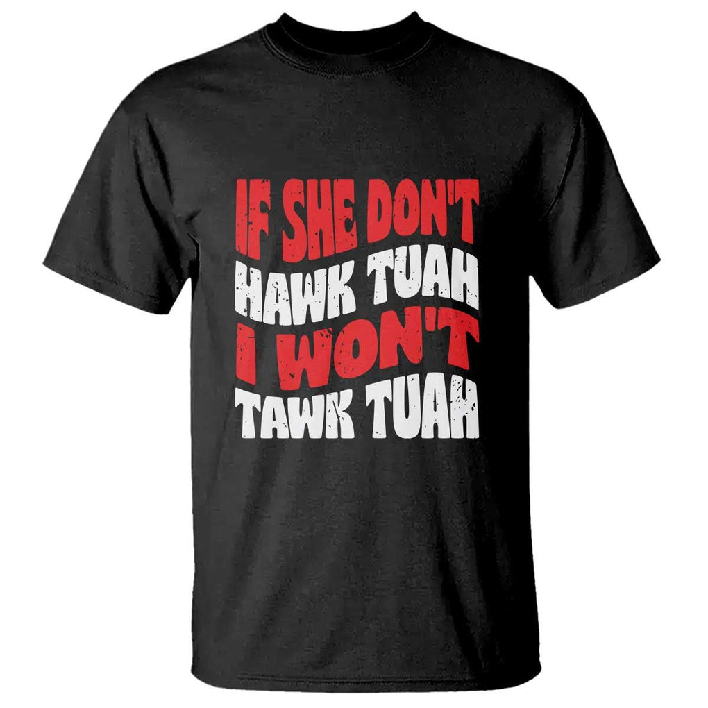 If She Don't Hawk Tuah I Won't Tawk Tuah T Shirt Retro Groovy TS02 Black Print Your Wear