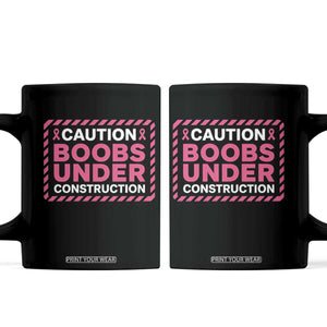 Funny Breast Cancer Surgery Mastectomy Coffee Mug Caution Boobs Under Construction Pink Ribbon Warrior TS02 Black Print Your Wear