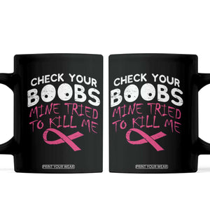 Funny Breast Cancer Warrior Joke Coffee Mug Check Your Boobs Mine Tried To Kill Me