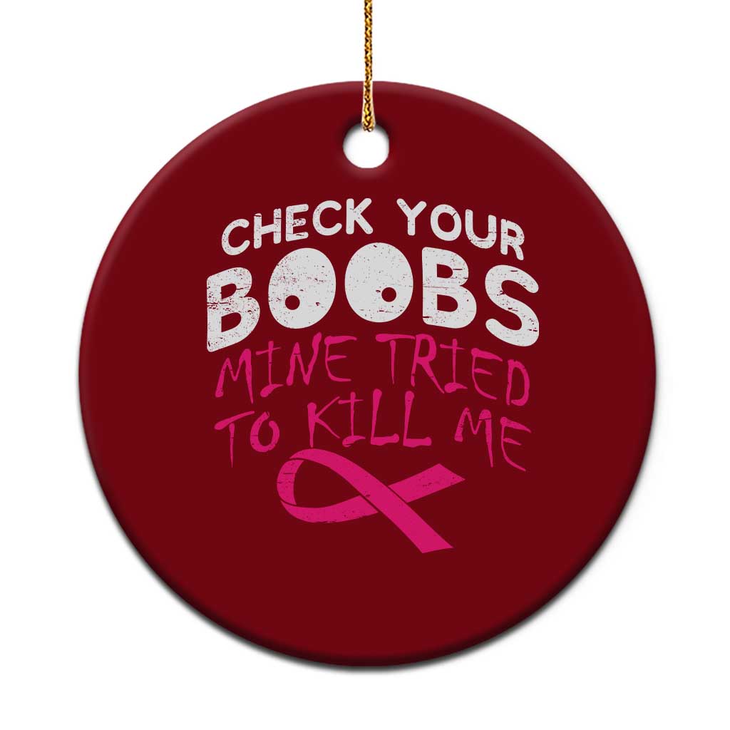 Funny Breast Cancer Warrior Joke Ceramic Ornament Check Your Boobs Mine Tried To Kill Me
