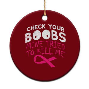 Funny Breast Cancer Warrior Joke Ceramic Ornament Check Your Boobs Mine Tried To Kill Me