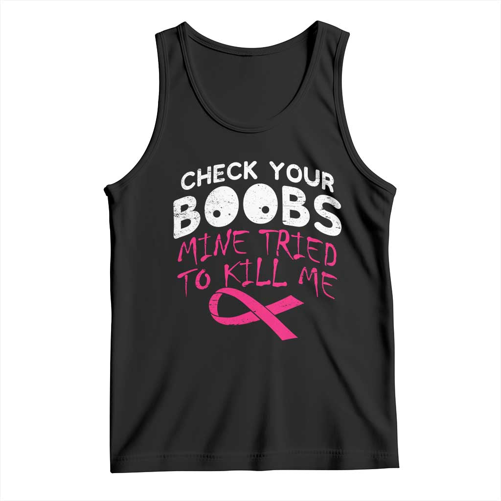 Funny Breast Cancer Warrior Joke Tank Top Check Your Boobs Mine Tried To Kill Me