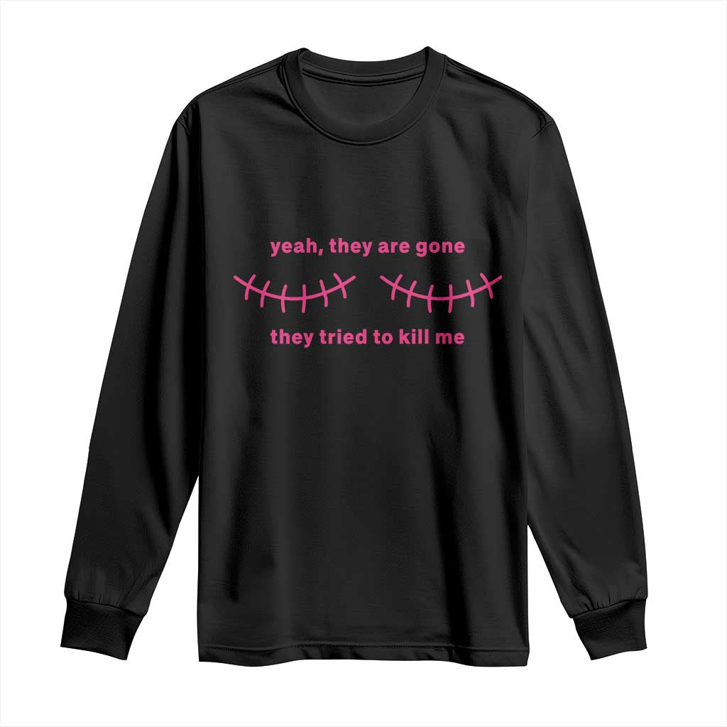 Funny Mastectomy Breast Cancer Awareness Survivor Long Sleeve Shirt Yeah They Are Gone They Tried To Kill Me