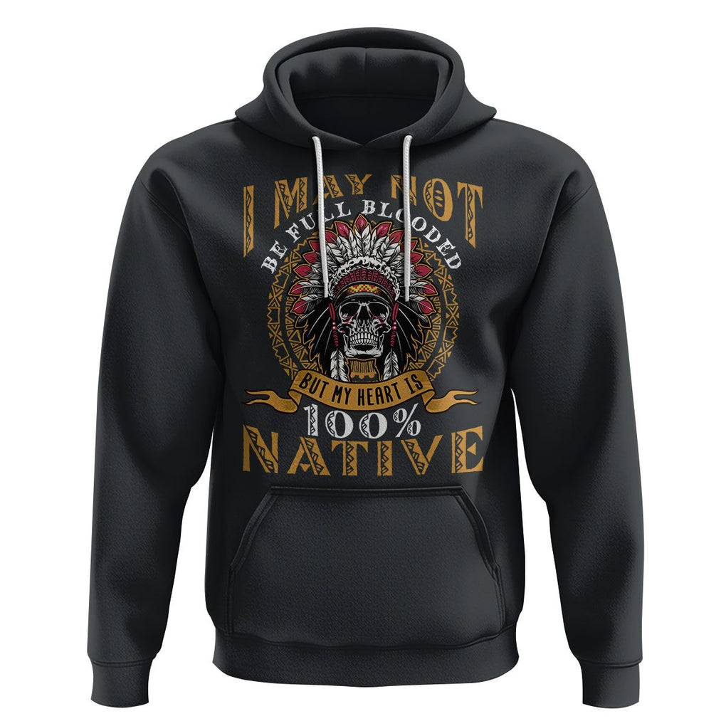 Native American Hoodie I May Not Be Full Blooded But My Heart is 100% Native Skull TS02 Black Printyourwear