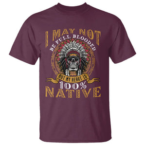 Native American T Shirt I May Not Be Full Blooded But My Heart is 100% Native Skull TS02 Maroon Printyourwear
