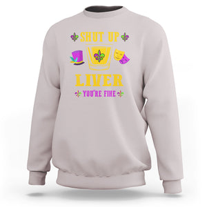 Funny Mardi Gras Sweatshirt Shut Up Liver You're Fine Drinking Lover TS02 Ice Gray Printyourwear