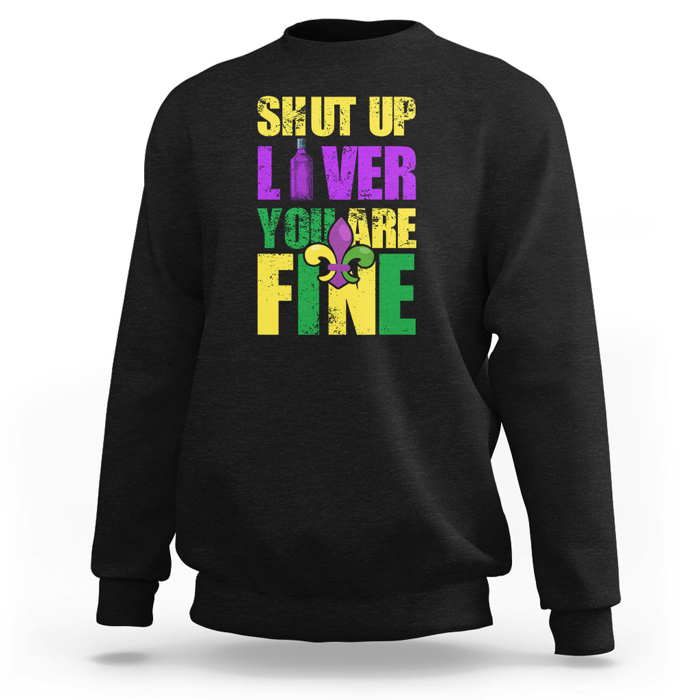 Funny Mardi Gras Sweatshirt Shut Up Liver You're Fine Drinking Lover TS02 Black Printyourwear