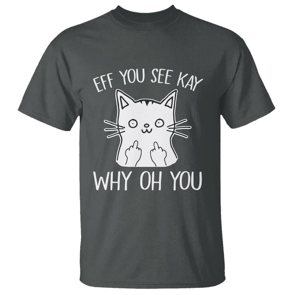 Sarcastic Cat T Shirt Eff You See Kay Why Oh You Middle Finger TS02 Dark Heather Printyourwear
