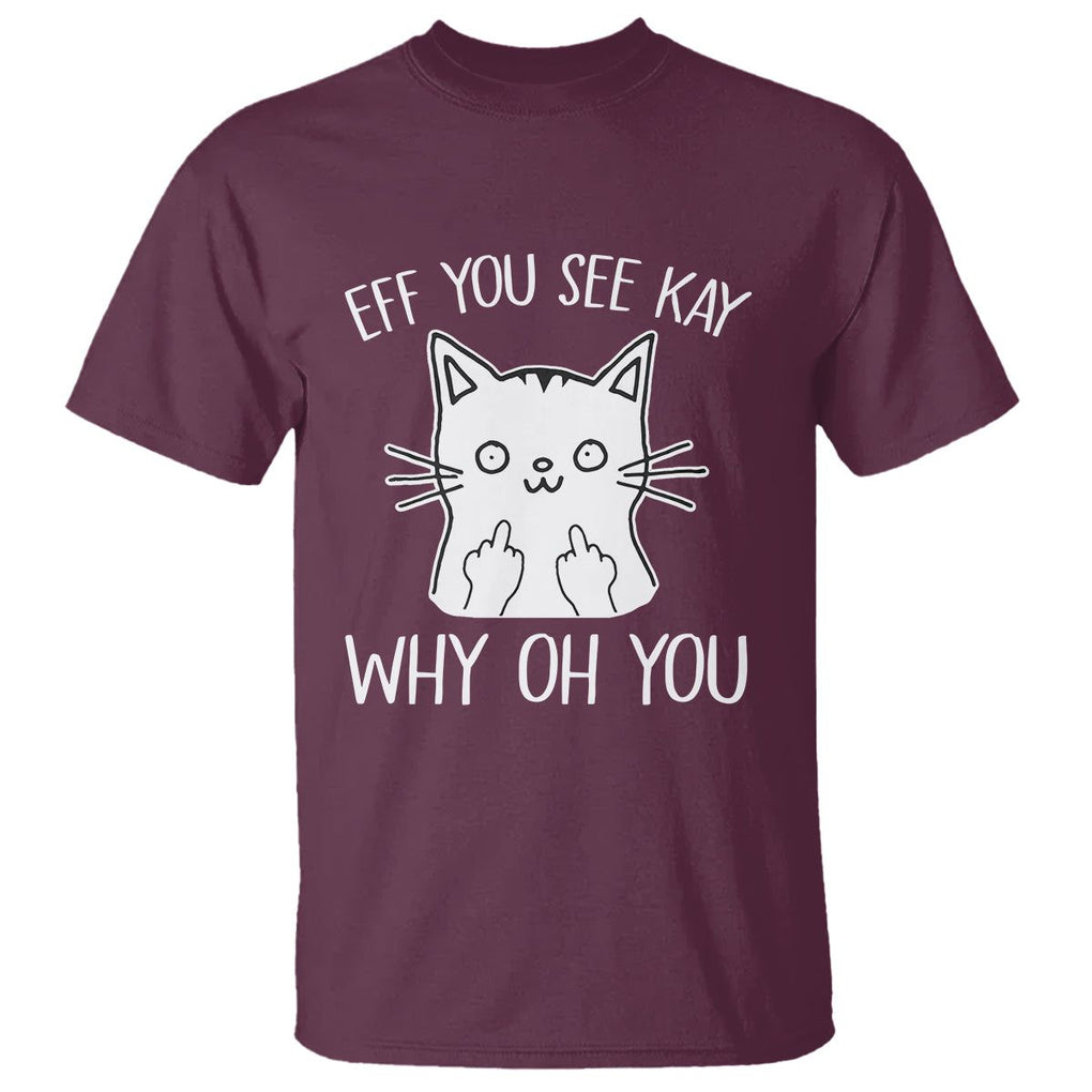 Sarcastic Cat T Shirt Eff You See Kay Why Oh You Middle Finger TS02 Maroon Printyourwear