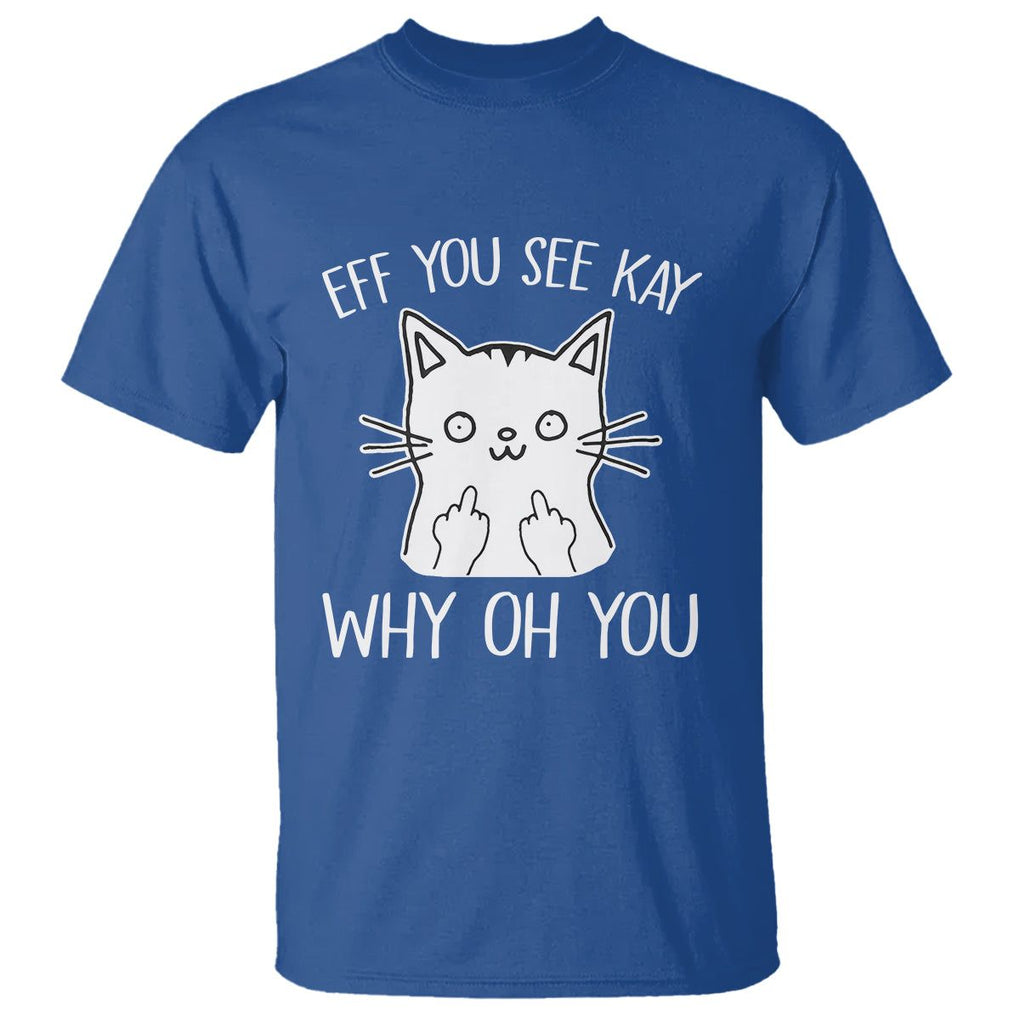 Sarcastic Cat T Shirt Eff You See Kay Why Oh You Middle Finger TS02 Royal Blue Printyourwear