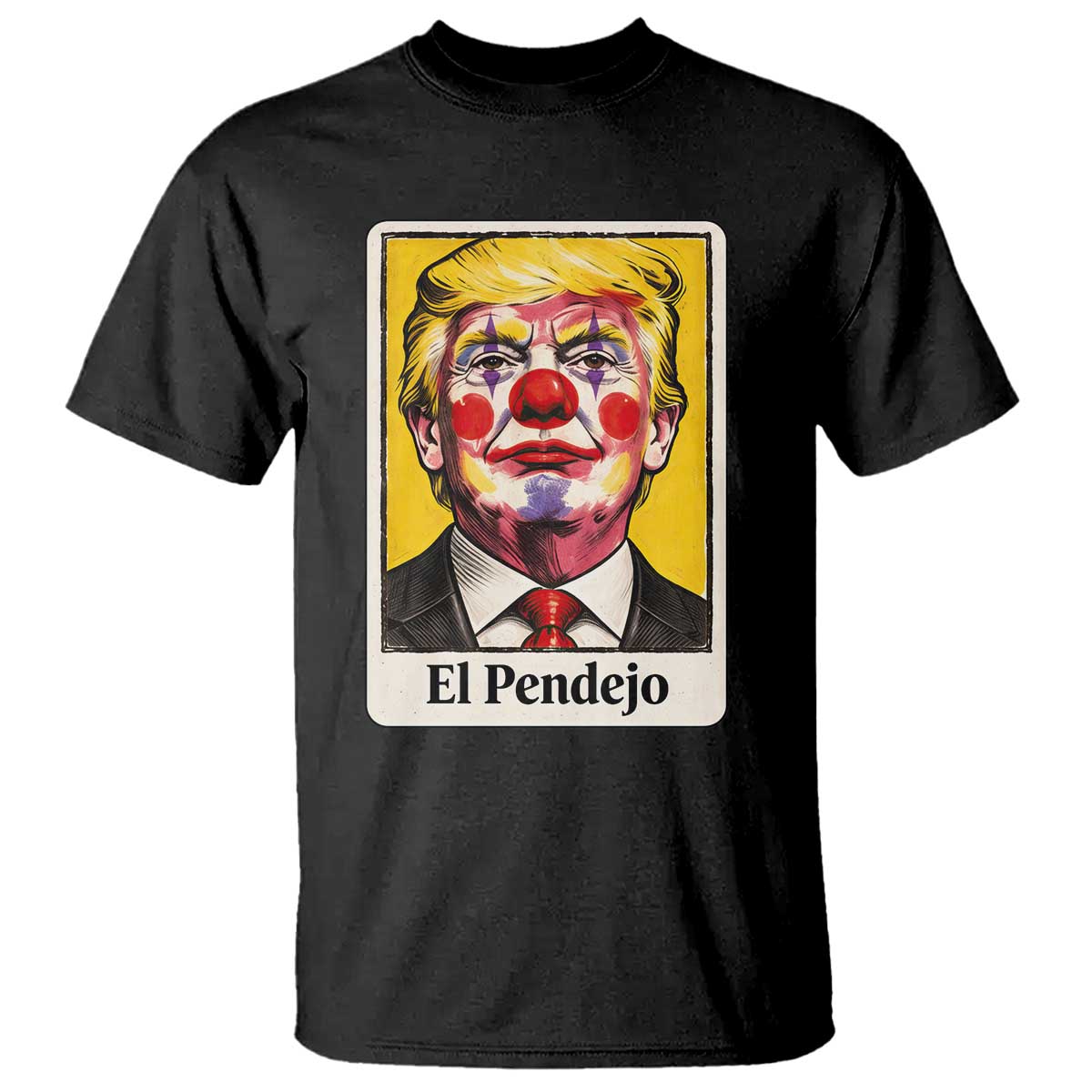 El Pendejo Clown Portrait Satire T Shirt Bold Political Humor Vintage Caricature TS02 Black Print Your Wear