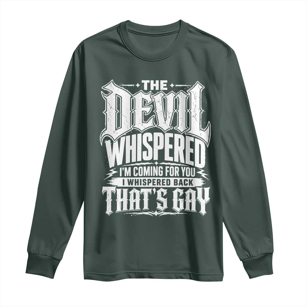 The Devil Whispered I Whispered Back That's Gay Long Sleeve Shirt Funny Sarcastic Gothic Meme Parody TS02 Dark Forest Green Print Your Wear