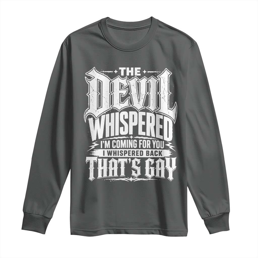 The Devil Whispered I Whispered Back That's Gay Long Sleeve Shirt Funny Sarcastic Gothic Meme Parody TS02 Dark Heather Print Your Wear
