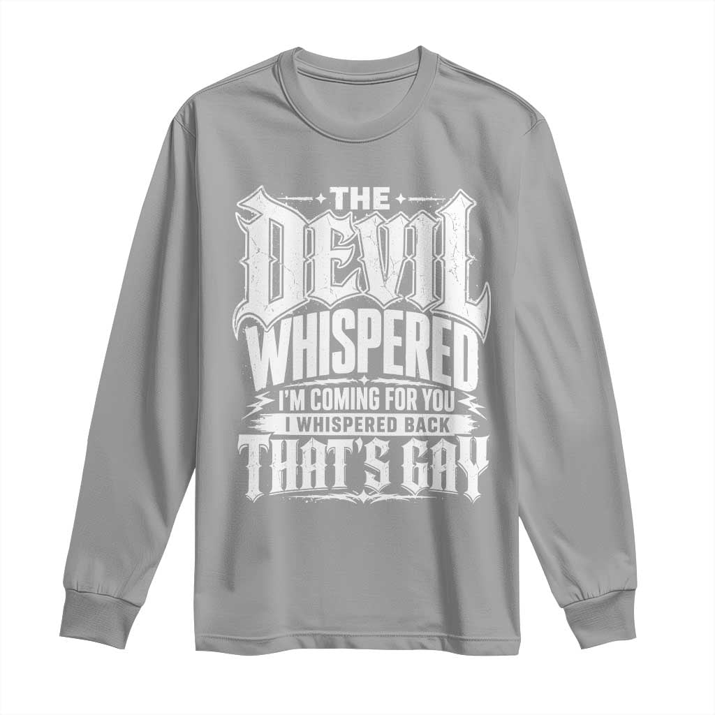 The Devil Whispered I Whispered Back That's Gay Long Sleeve Shirt Funny Sarcastic Gothic Meme Parody TS02 Sport Gray Print Your Wear