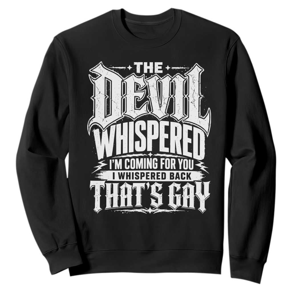 The Devil Whispered I Whispered Back That's Gay Sweatshirt Funny Sarcastic Gothic Meme Parody TS02 Black Print Your Wear