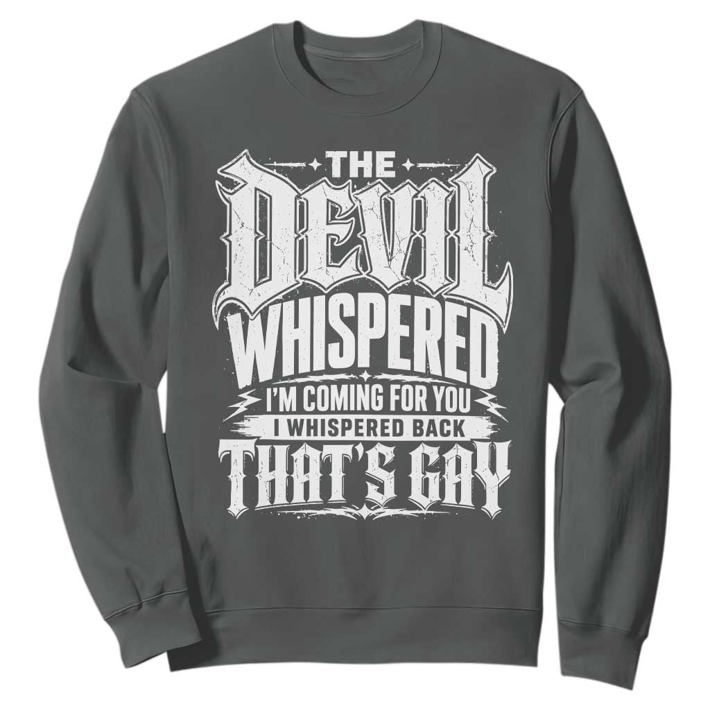 The Devil Whispered I Whispered Back That's Gay Sweatshirt Funny Sarcastic Gothic Meme Parody TS02 Dark Heather Print Your Wear