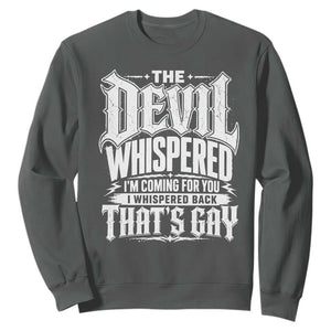 The Devil Whispered I Whispered Back That's Gay Sweatshirt Funny Sarcastic Gothic Meme Parody TS02 Dark Heather Print Your Wear
