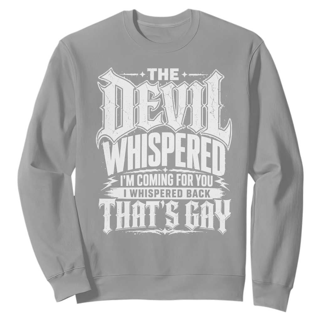 The Devil Whispered I Whispered Back That's Gay Sweatshirt Funny Sarcastic Gothic Meme Parody TS02 Sport Gray Print Your Wear