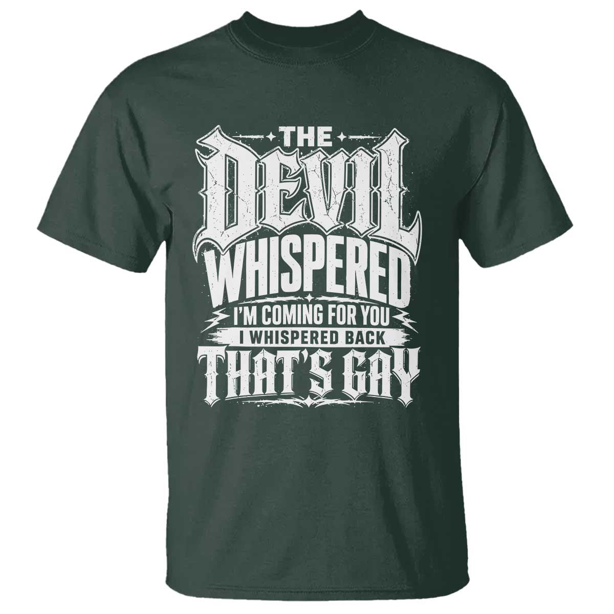 The Devil Whispered I Whispered Back That's Gay T Shirt Funny Sarcastic Gothic Meme Parody TS02 Dark Forest Green Print Your Wear