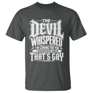The Devil Whispered I Whispered Back That's Gay T Shirt Funny Sarcastic Gothic Meme Parody TS02 Dark Heather Print Your Wear
