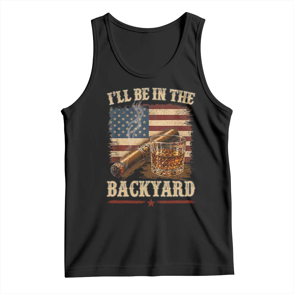 Vintage American Flag Whiskey and Cigar Graphic Tank Top I Will Be In The Backyard Patriotic Bourbon Lover Fathers Day Gift for Men TS02 Black Print Your Wear
