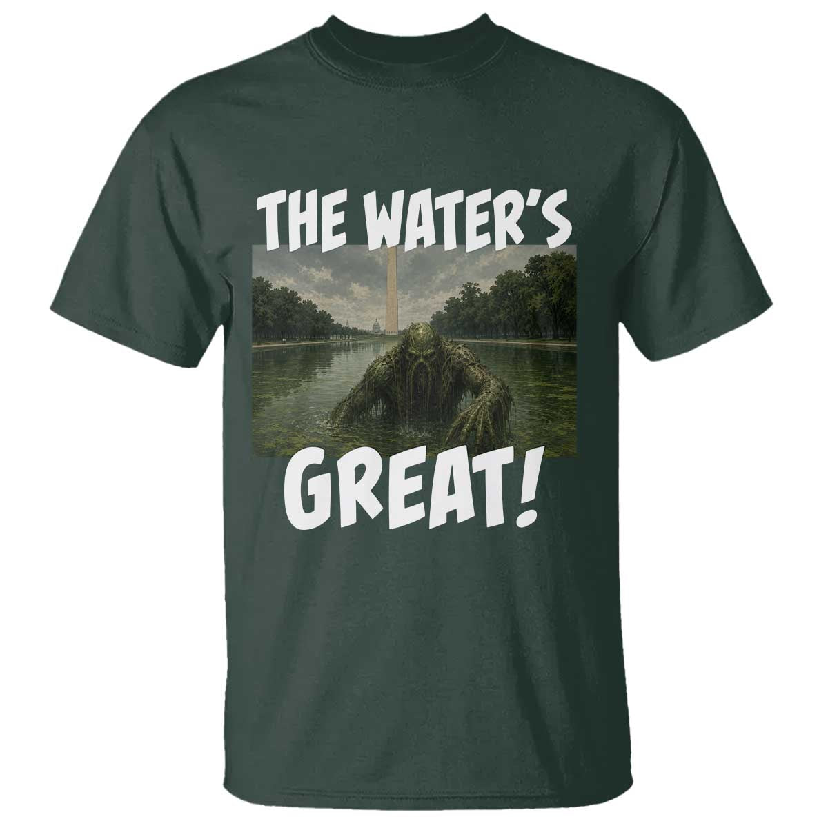 The Water is Great Swamp Monster Reflecting Pool T Shirt Funny Washington DC Algae Creature Meme TS02 Dark Forest Green Print Your Wear