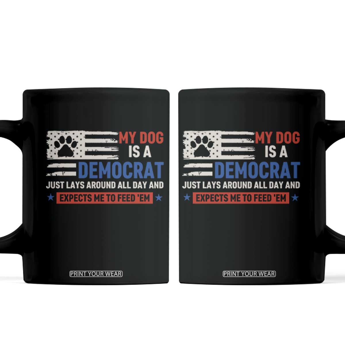 My Dog Is A Democrat American Paw Flag Patriotic Coffee Mug Just Lays Around Expects To Be Fed Conservative Humor Dog Owner TS02 Black Print Your Wear