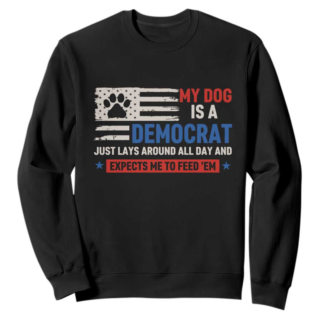 My Dog Is A Democrat American Paw Flag Patriotic Sweatshirt Just Lays Around Expects To Be Fed Conservative Humor Dog Owner TS02 Black Print Your Wear