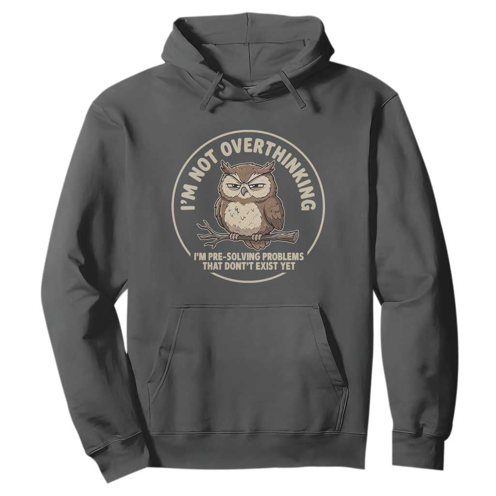 Funny Grumpy Owl Overthinker Hoodie Im Not Overthinking Im Pre Solving Problems Introvert Anxiety Humor TS02 Dark Heather Print Your Wear
